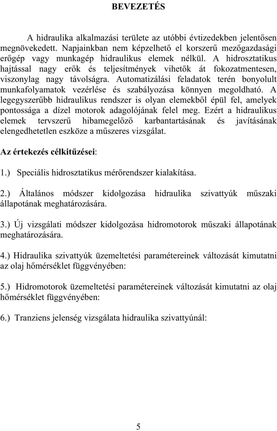 Automatizálási feladatok terén bonyolult munkafolyamatok vezérlése és szabályozása könnyen megoldható.