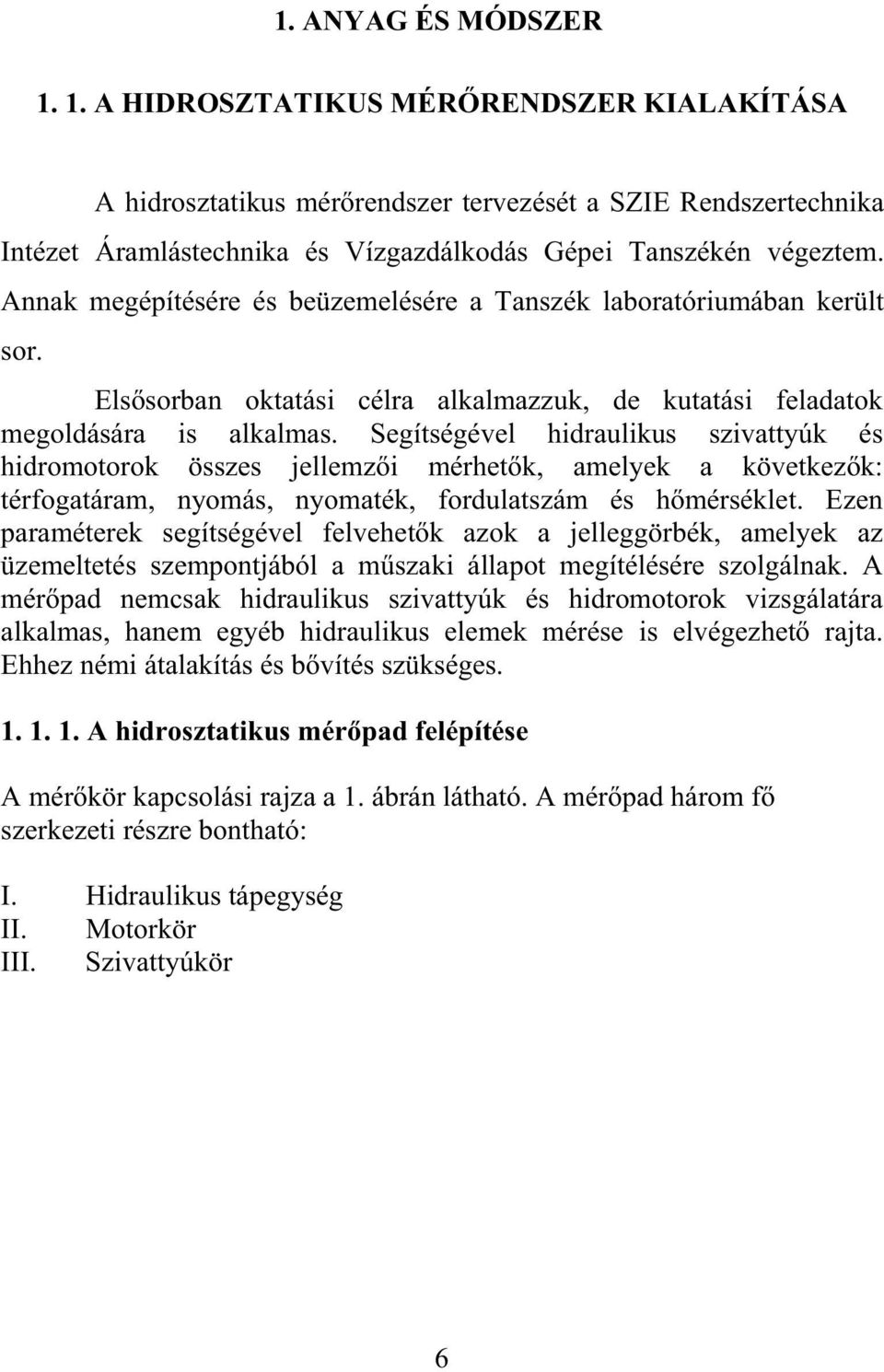 Segítségével hidraulikus szivattyúk és hidromotorok összes jellemz i mérhet k, amelyek a következ k: térfogatáram, nyomás, nyomaték, fordulatszám és h mérséklet.