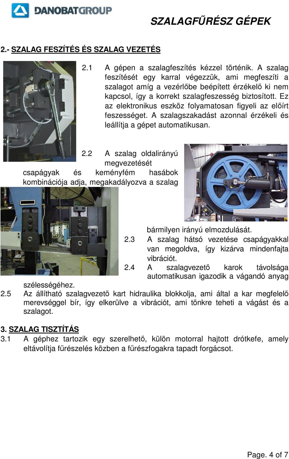 Ez az elektronikus eszköz folyamatosan figyeli az elírt feszességet. A szalagszakadást azonnal érzékeli és leállítja a gépet automatikusan. 2.