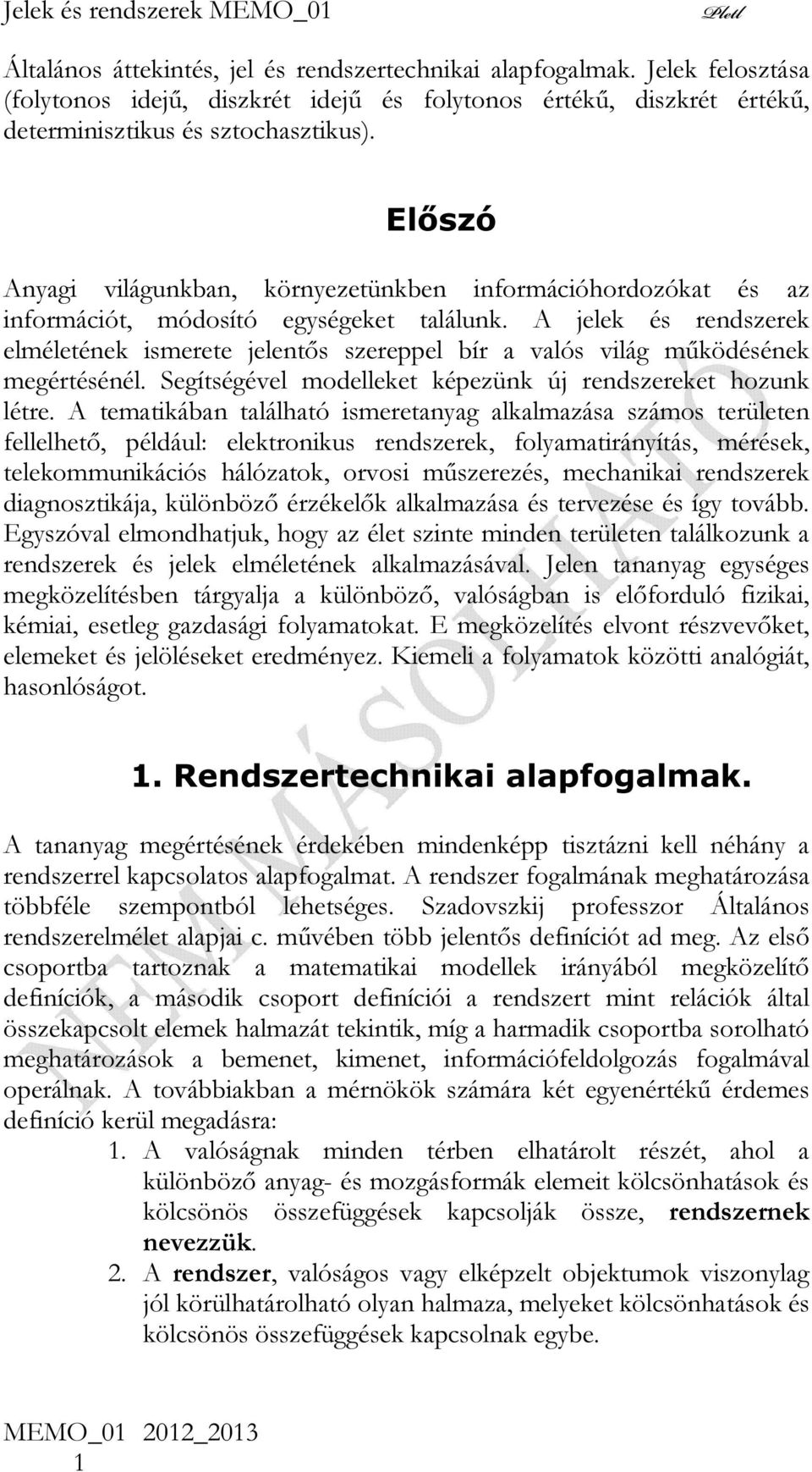 A jelek és rendszerek elméleének ismeree jelenős szereppel bír a valós világ működésének megérésénél. Segíségével modelleke képezünk új rendszereke hozunk lére.