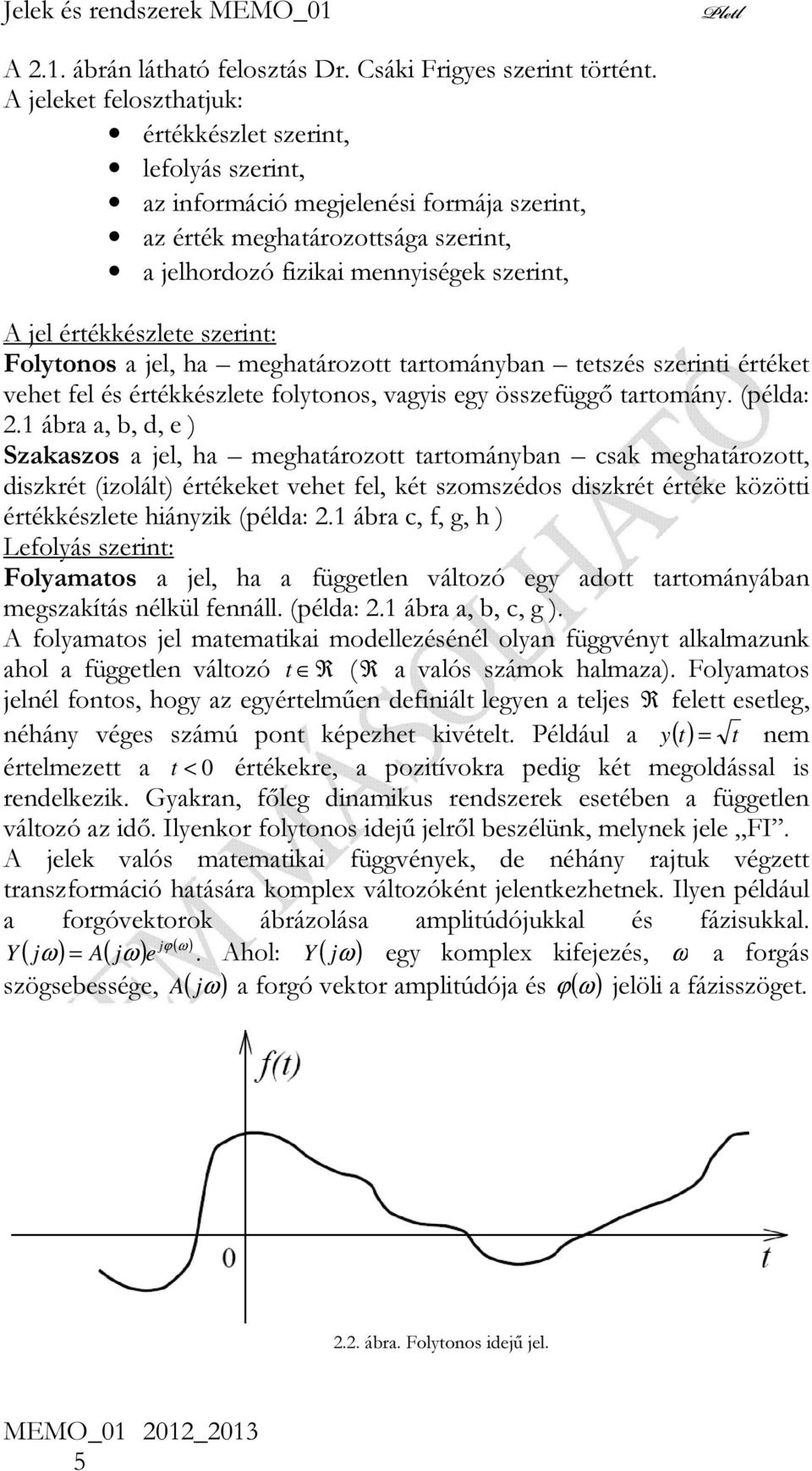 Folyonos a jel, ha meghaározo arományban eszés szerini éréke vehe fel és érékkészlee folyonos, vagyis egy összefüggő aromány. (példa: 2.