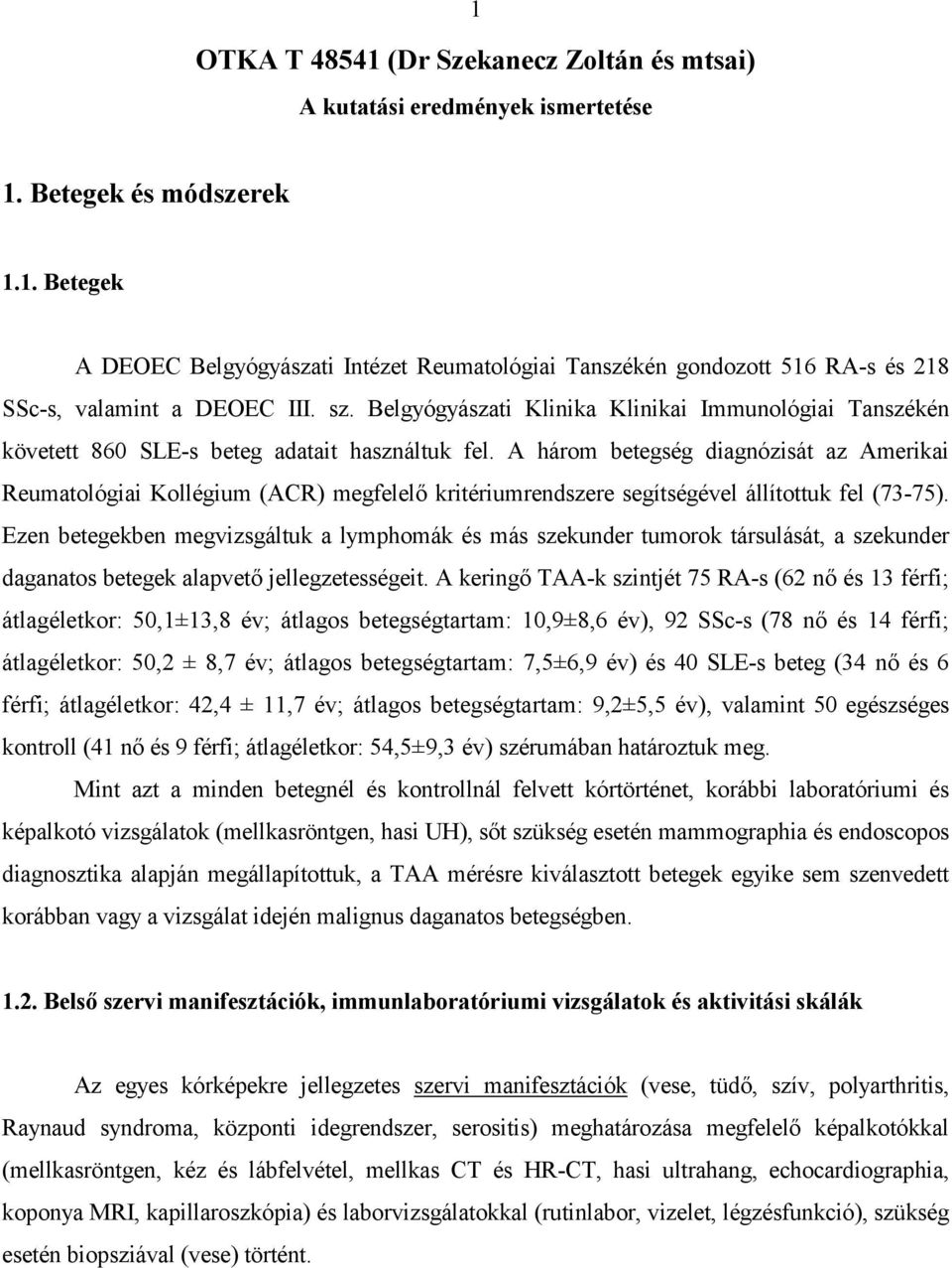 A három betegség diagnózisát az Amerikai Reumatológiai Kollégium (ACR) megfelelő kritériumrendszere segítségével állítottuk fel (73-75).