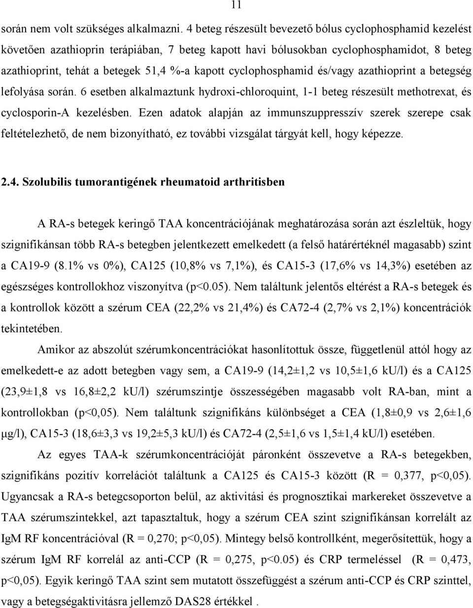 cyclophosphamid és/vagy azathioprint a betegség lefolyása során. 6 esetben alkalmaztunk hydroxi-chloroquint, 1-1 beteg részesült methotrexat, és cyclosporin-a kezelésben.