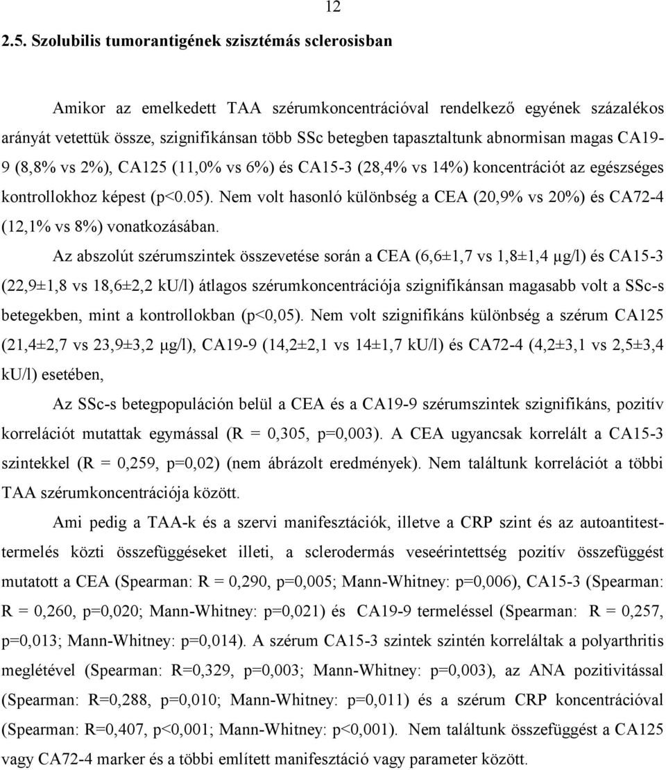 abnormisan magas CA19-9 (8,8% vs 2%), CA125 (11,0% vs 6%) és CA15-3 (28,4% vs 14%) koncentrációt az egészséges kontrollokhoz képest (p<0.05).