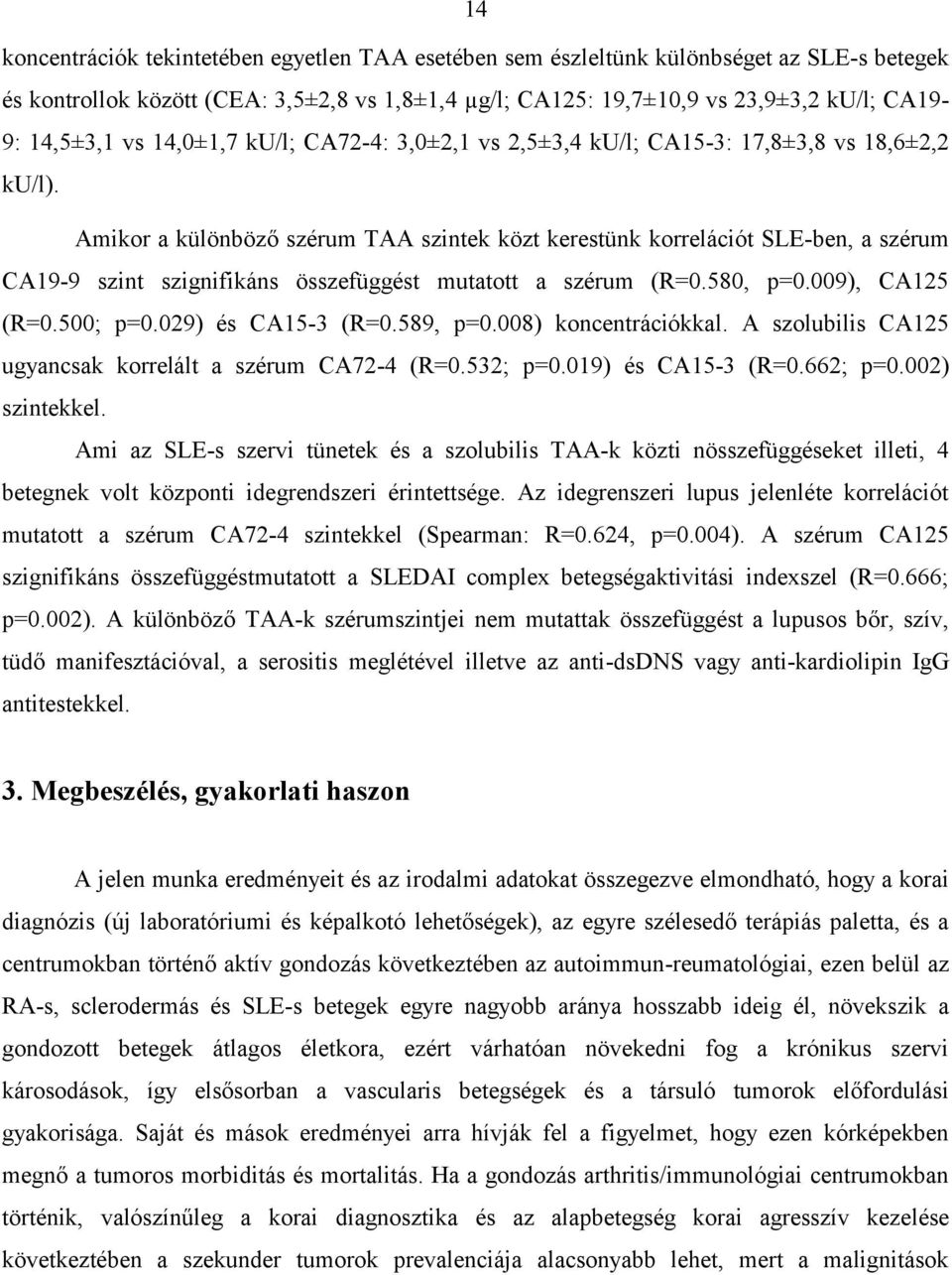 Amikor a különböző szérum TAA szintek közt kerestünk korrelációt SLE-ben, a szérum CA19-9 szint szignifikáns összefüggést mutatott a szérum (R=0.580, p=0.009), CA125 (R=0.500; p=0.029) és CA15-3 (R=0.