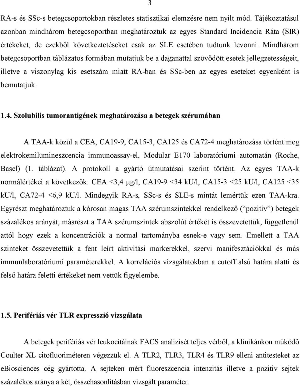 Mindhárom betegcsoportban táblázatos formában mutatjuk be a daganattal szövődött esetek jellegzetességeit, illetve a viszonylag kis esetszám miatt RA-ban és SSc-ben az egyes eseteket egyenként is