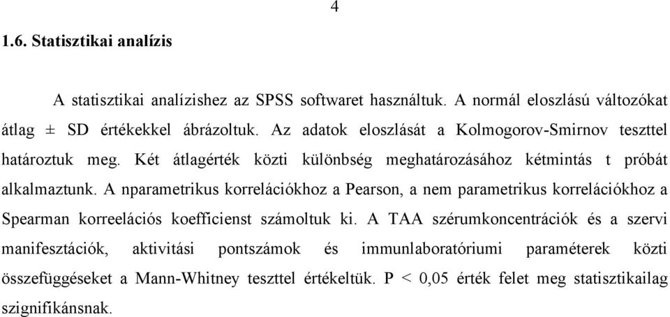 A nparametrikus korrelációkhoz a Pearson, a nem parametrikus korrelációkhoz a Spearman korreelációs koefficienst számoltuk ki.