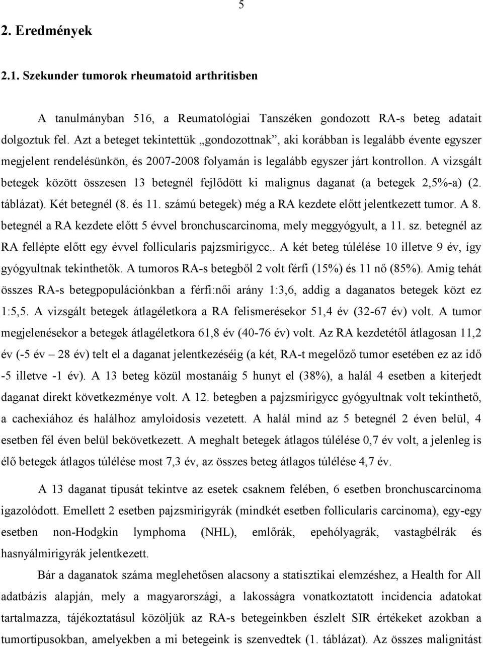 A vizsgált betegek között összesen 13 betegnél fejlődött ki malignus daganat (a betegek 2,5%-a) (2. táblázat). Két betegnél (8. és 11. számú betegek) még a RA kezdete előtt jelentkezett tumor. A 8.