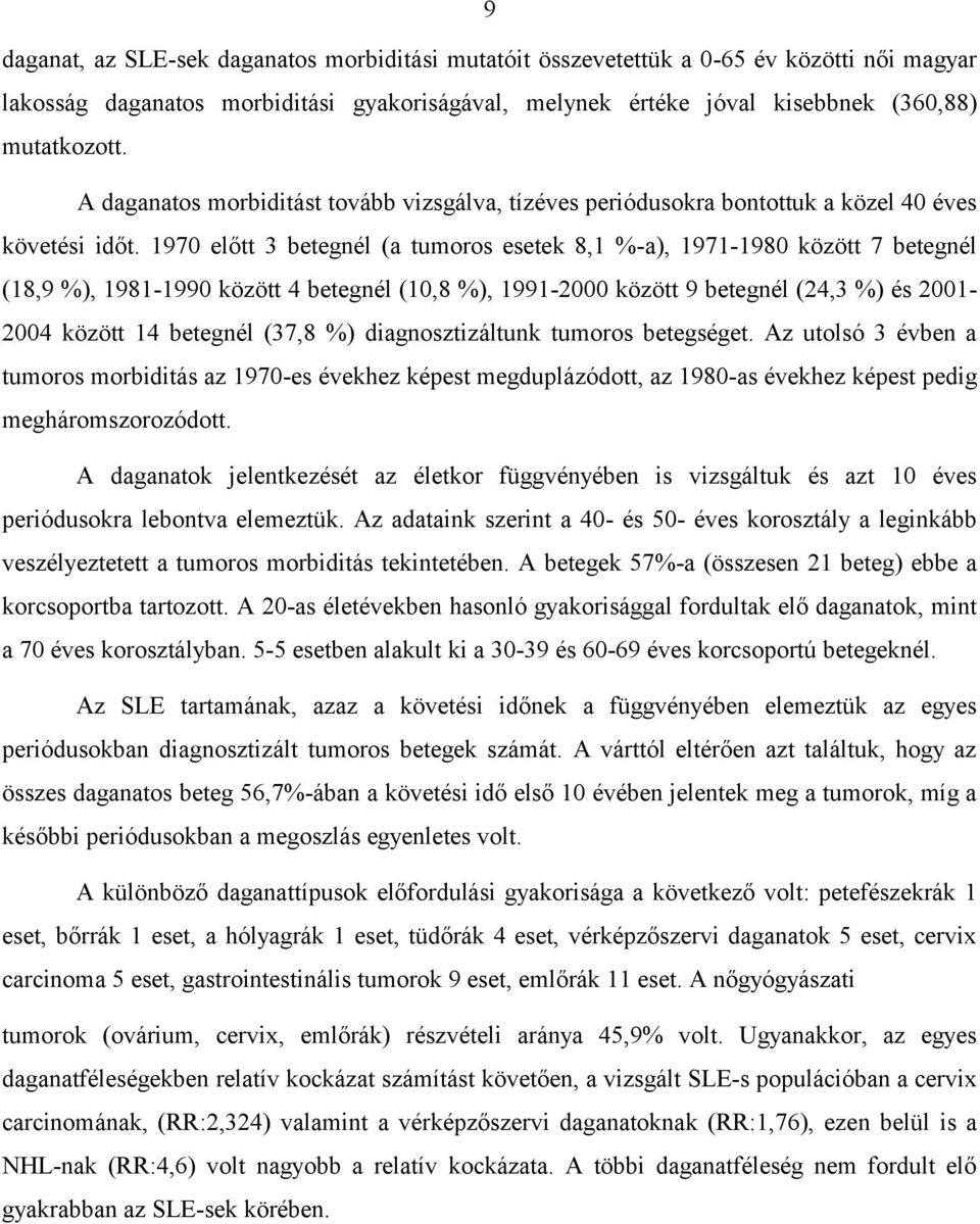 1970 előtt 3 betegnél (a tumoros esetek 8,1 %-a), 1971-1980 között 7 betegnél (18,9 %), 1981-1990 között 4 betegnél (10,8 %), 1991-2000 között 9 betegnél (24,3 %) és 2001-2004 között 14 betegnél