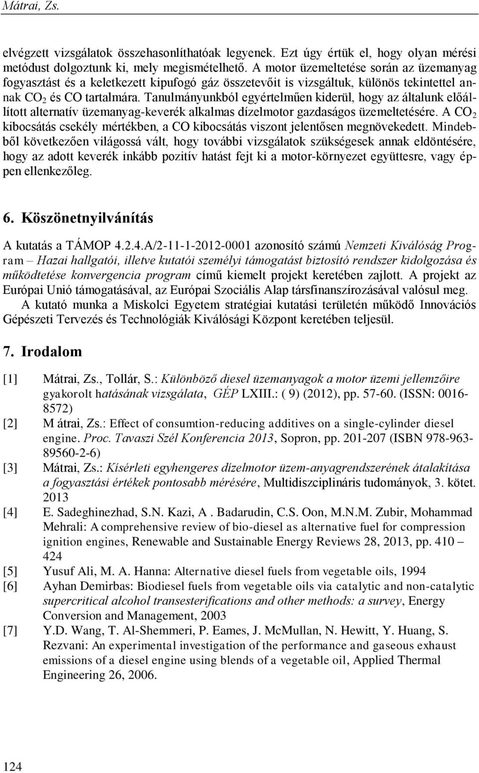 Tanulmányunkból egyértelműen kiderül, hogy az általunk előállított alternatív üzemanyag-keverék alkalmas dízelmotor gazdaságos üzemeltetésére.