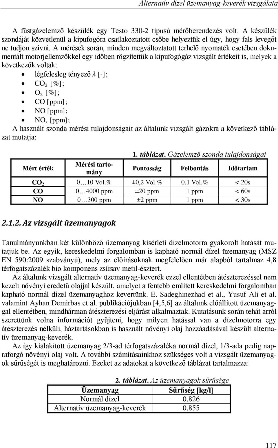 A mérések során, minden megváltoztatott terhelő nyomaték esetében dokumentált motorjellemzőkkel egy időben rögzítettük a kipufogógáz vizsgált értékeit is, melyek a következők voltak: légfelesleg