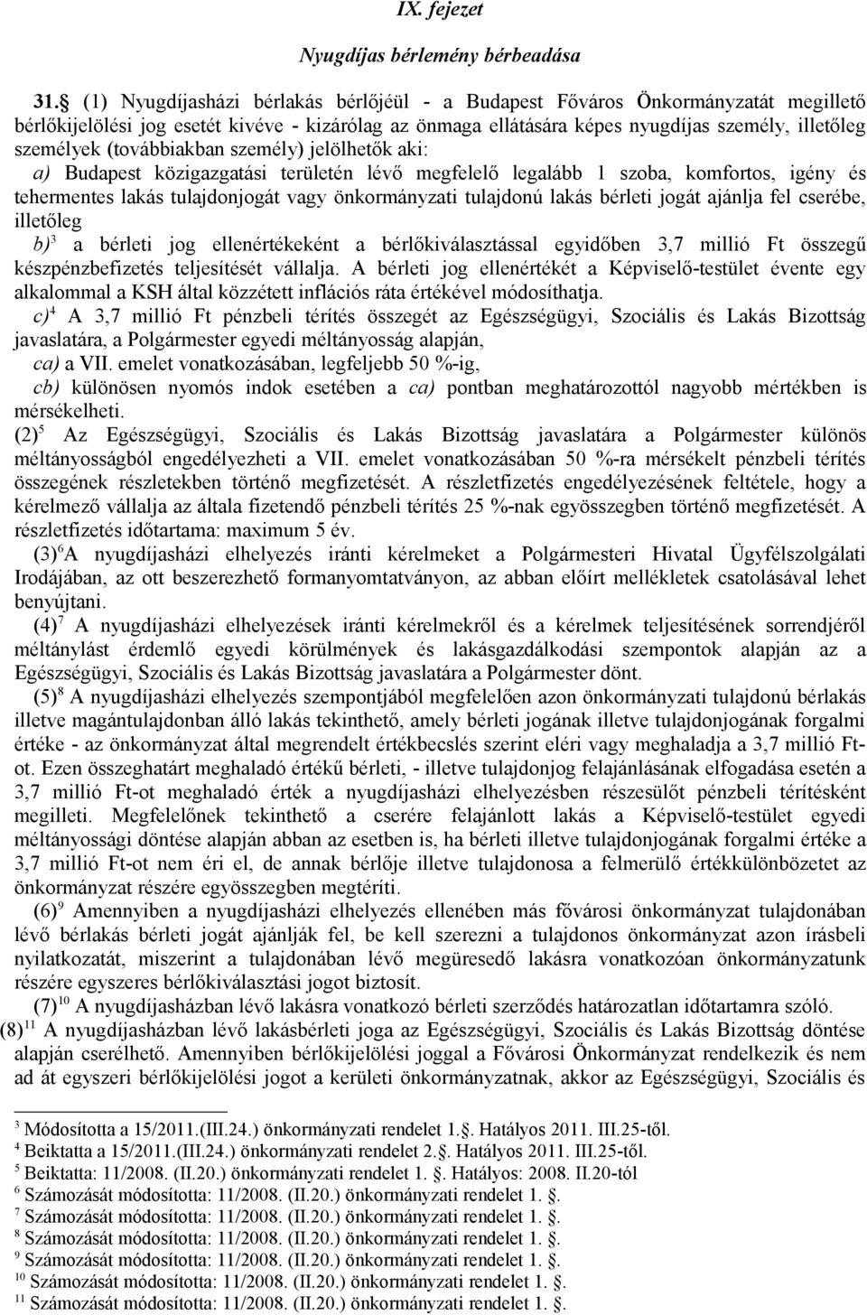 (továbbiakban személy) jelölhetők aki: a) Budapest közigazgatási területén lévő megfelelő legalább 1 szoba, komfortos, igény és tehermentes lakás tulajdonjogát vagy önkormányzati tulajdonú lakás