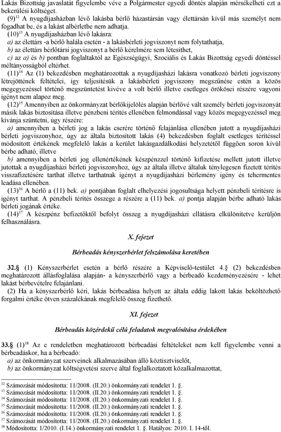 (10) 13 A nyugdíjasházban lévő lakásra: a) az élettárs -a bérlő halála esetén - a lakásbérleti jogviszonyt nem folytathatja, b) az élettárs bérlőtársi jogviszonyt a bérlő kérelmére sem létesíthet, c)