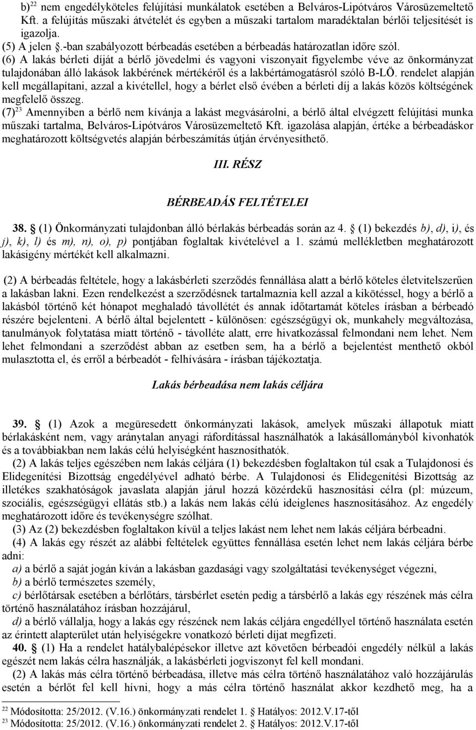 (6) A lakás bérleti díját a bérlő jövedelmi és vagyoni viszonyait figyelembe véve az önkormányzat tulajdonában álló lakások lakbérének mértékéről és a lakbértámogatásról szóló B-LÖ.