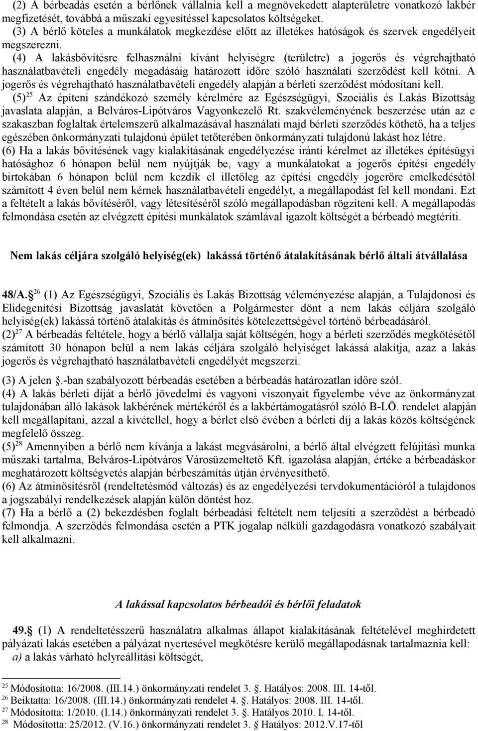 (4) A lakásbővítésre felhasználni kívánt helyiségre (területre) a jogerős és végrehajtható használatbavételi engedély megadásáig határozott időre szóló használati szerződést kell kötni.