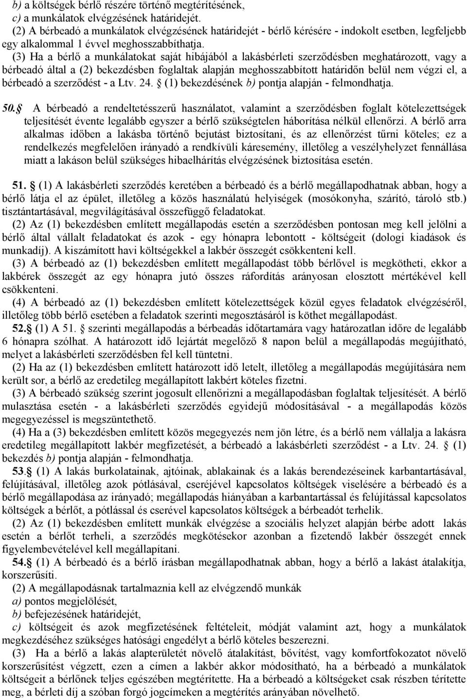 (3) Ha a bérlő a munkálatokat saját hibájából a lakásbérleti szerződésben meghatározott, vagy a bérbeadó által a (2) bekezdésben foglaltak alapján meghosszabbított határidőn belül nem végzi el, a