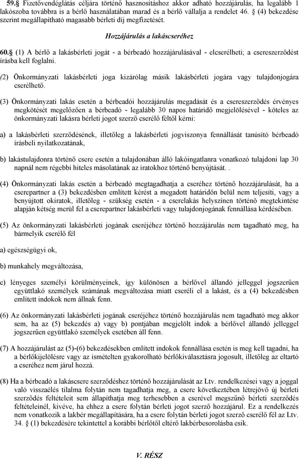 (1) A bérlő a lakásbérleti jogát - a bérbeadó hozzájárulásával - elcserélheti; a csereszerződést írásba kell foglalni.