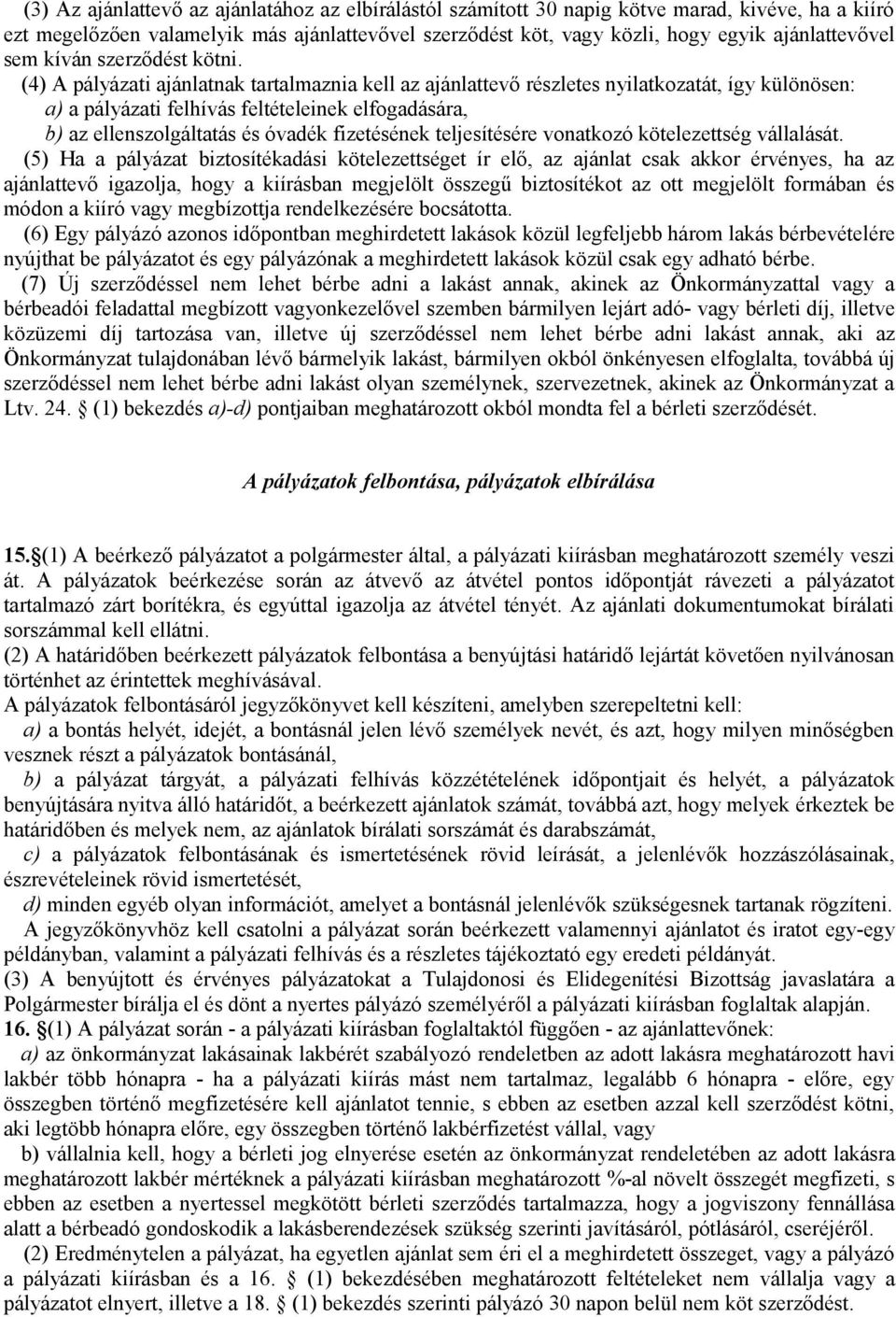 (4) A pályázati ajánlatnak tartalmaznia kell az ajánlattevő részletes nyilatkozatát, így különösen: a) a pályázati felhívás feltételeinek elfogadására, b) az ellenszolgáltatás és óvadék fizetésének