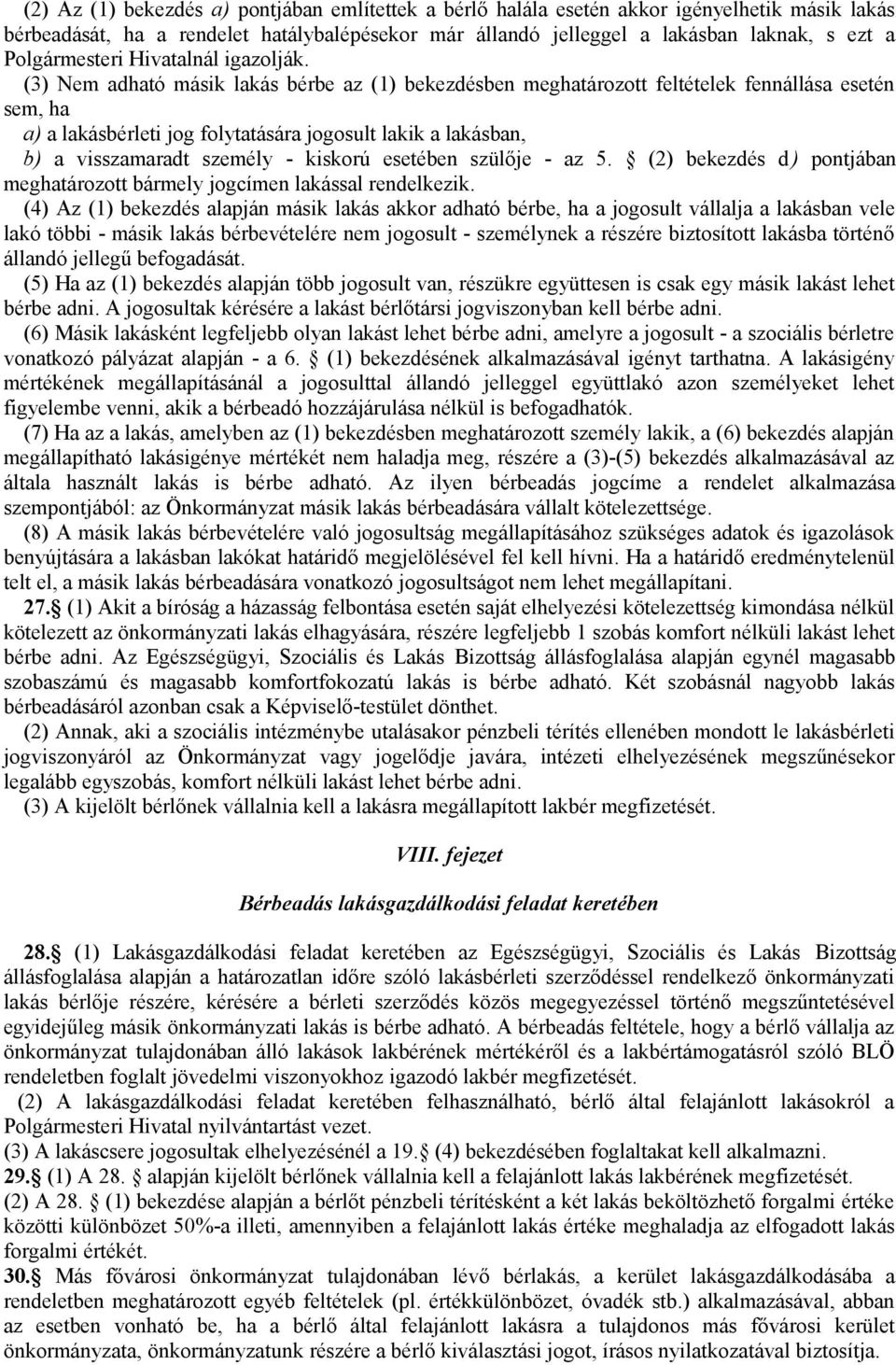 (3) Nem adható másik lakás bérbe az (1) bekezdésben meghatározott feltételek fennállása esetén sem, ha a) a lakásbérleti jog folytatására jogosult lakik a lakásban, b) a visszamaradt személy -