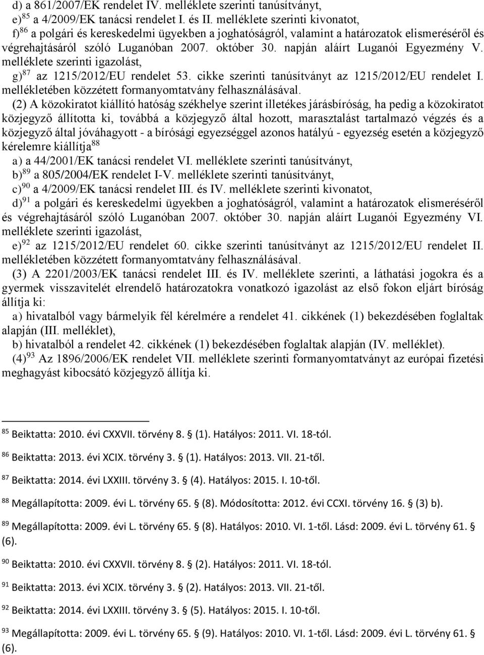 napján aláírt Luganói Egyezmény V. melléklete szerinti igazolást, g) 87 az 1215/2012/EU rendelet 53. cikke szerinti tanúsítványt az 1215/2012/EU rendelet I.