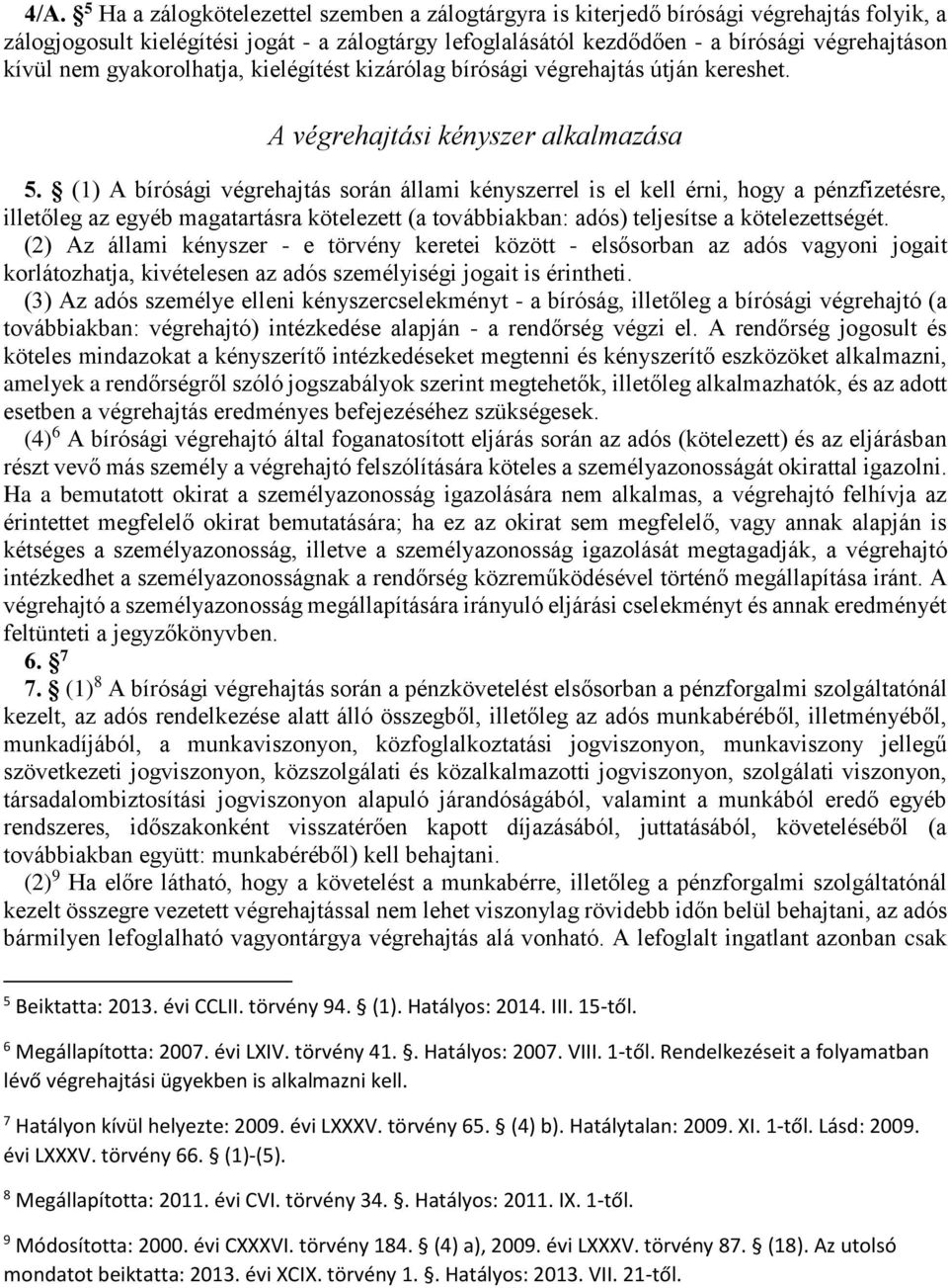 (1) A bírósági végrehajtás során állami kényszerrel is el kell érni, hogy a pénzfizetésre, illetőleg az egyéb magatartásra kötelezett (a továbbiakban: adós) teljesítse a kötelezettségét.