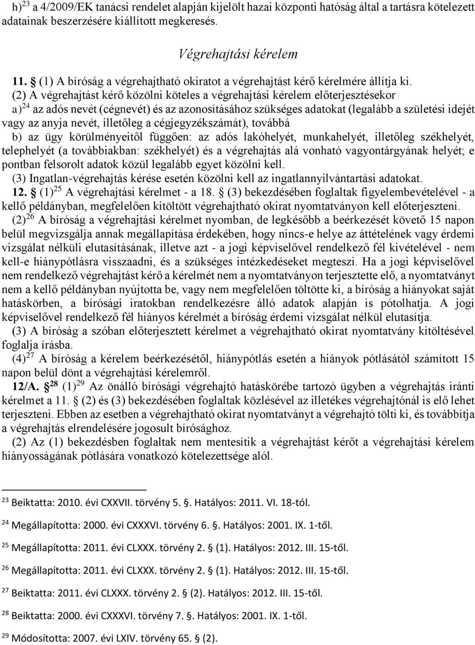 (2) A végrehajtást kérő közölni köteles a végrehajtási kérelem előterjesztésekor a) 24 az adós nevét (cégnevét) és az azonosításához szükséges adatokat (legalább a születési idejét vagy az anyja