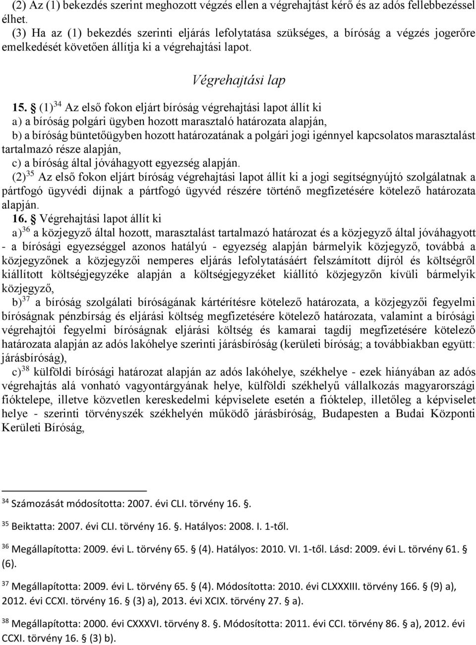 (1) 34 Az első fokon eljárt bíróság végrehajtási lapot állít ki a) a bíróság polgári ügyben hozott marasztaló határozata alapján, b) a bíróság büntetőügyben hozott határozatának a polgári jogi