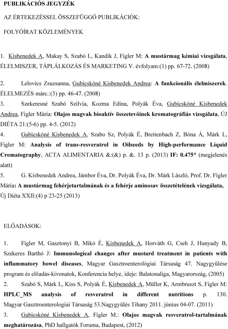 Lelovics Zsuzsanna, Gubicskóné Kisbenedek Andrea: A funkcionális élelmiszerek. ÉLELMEZÉS márc.:(3) pp. 46-47. (2008) 3.