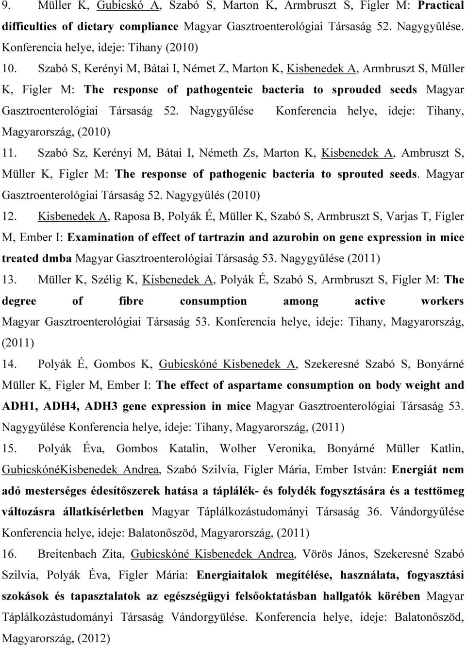 Szabó S, Kerényi M, Bátai I, Német Z, Marton K, Kisbenedek A, Armbruszt S, Müller K, Figler M: The response of pathogenteic bacteria to sprouded seeds Magyar Gasztroenterológiai Társaság 52.