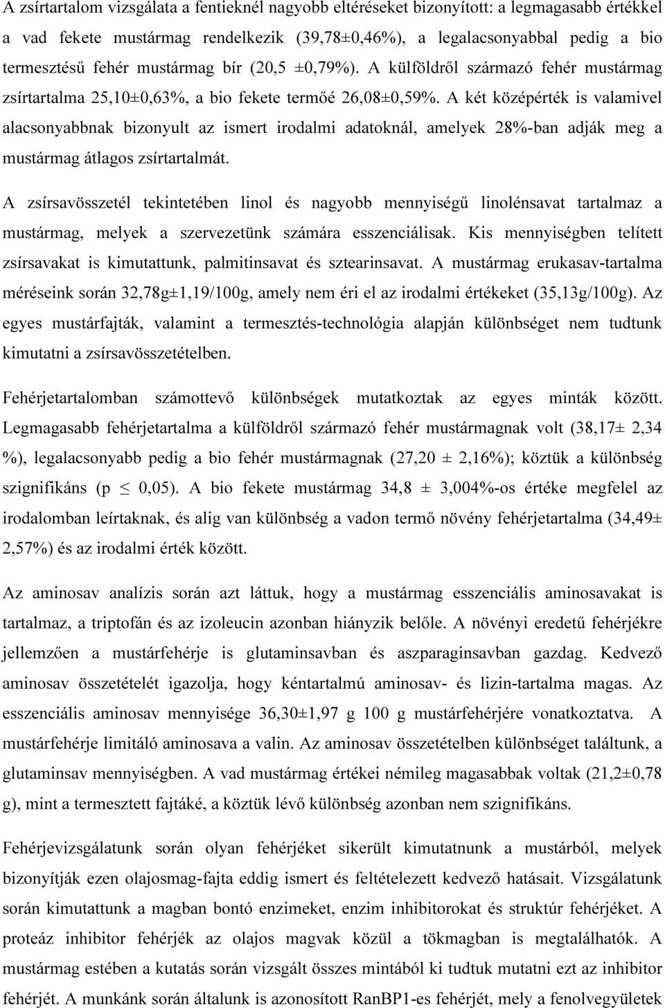 A két középérték is valamivel alacsonyabbnak bizonyult az ismert irodalmi adatoknál, amelyek 28%-ban adják meg a mustármag átlagos zsírtartalmát.