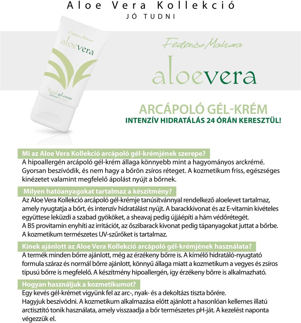 Az Aloe Vera Kollekció arcápoló gél-krémje tanúsítvánnyal rendelkező aloelevet tartalmaz, amely nyugtatja a bőrt, és intenzív hidratálást nyújt.