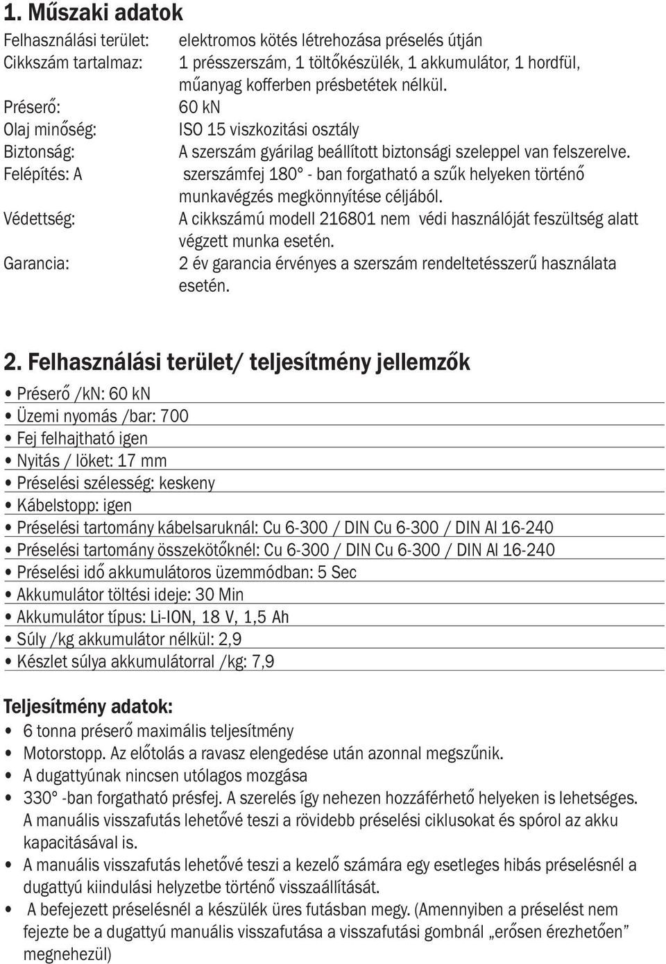 szerszámfej 180 - ban forgatható a szűk helyeken történő munkavégzés megkönnyítése céljából. A cikkszámú modell 216801 nem védi használóját feszültség alatt végzett munka esetén.