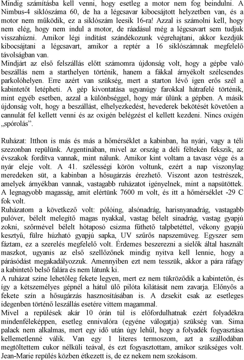 Amikor légi indítást szándékozunk végrehajtani, akkor kezdjük kibocsájtani a légcsavart, amikor a reptér a 16 siklószámnak megfelelő távolságban van.