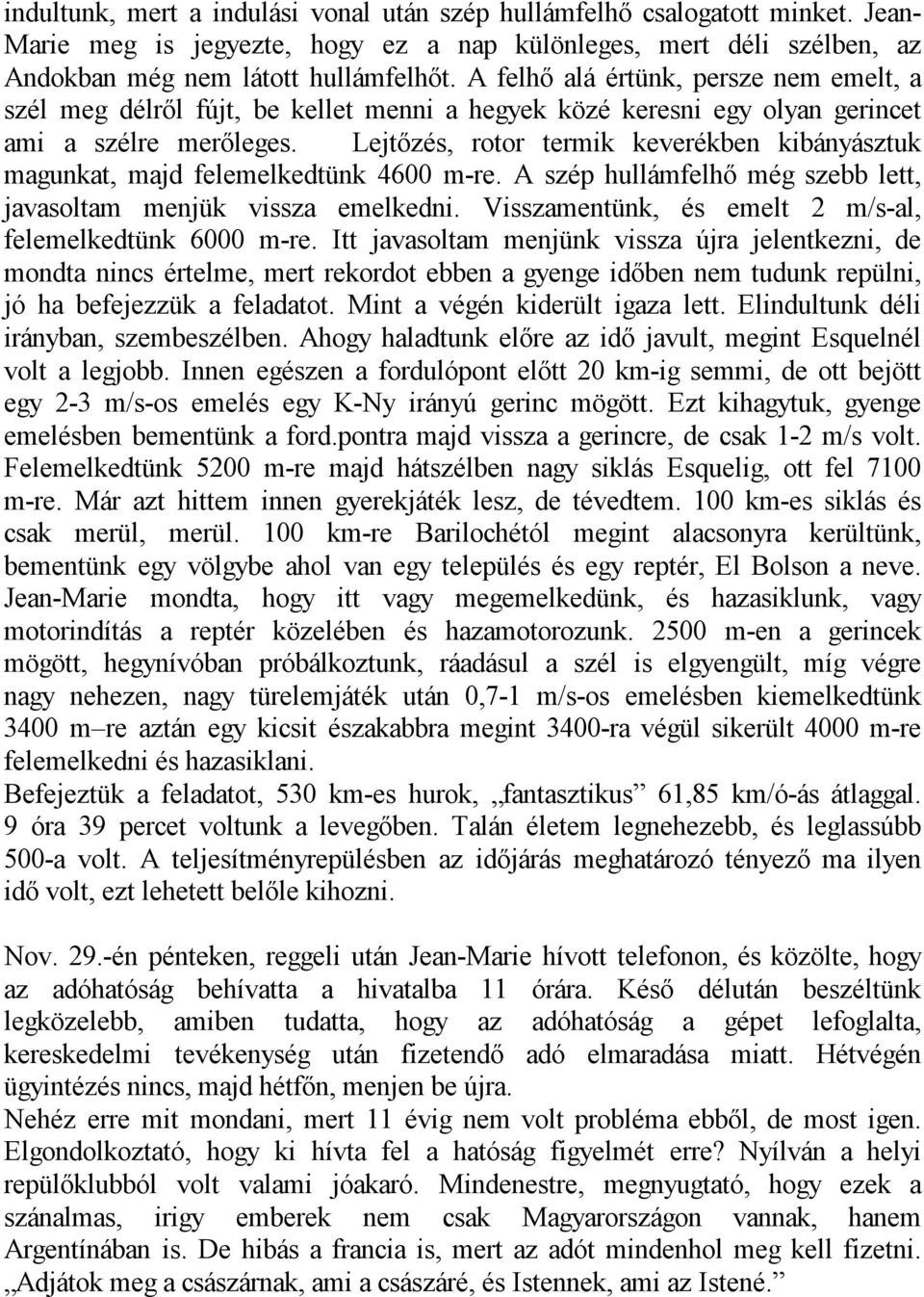 Lejtőzés, rotor termik keverékben kibányásztuk magunkat, majd felemelkedtünk 4600 m-re. A szép hullámfelhő még szebb lett, javasoltam menjük vissza emelkedni.