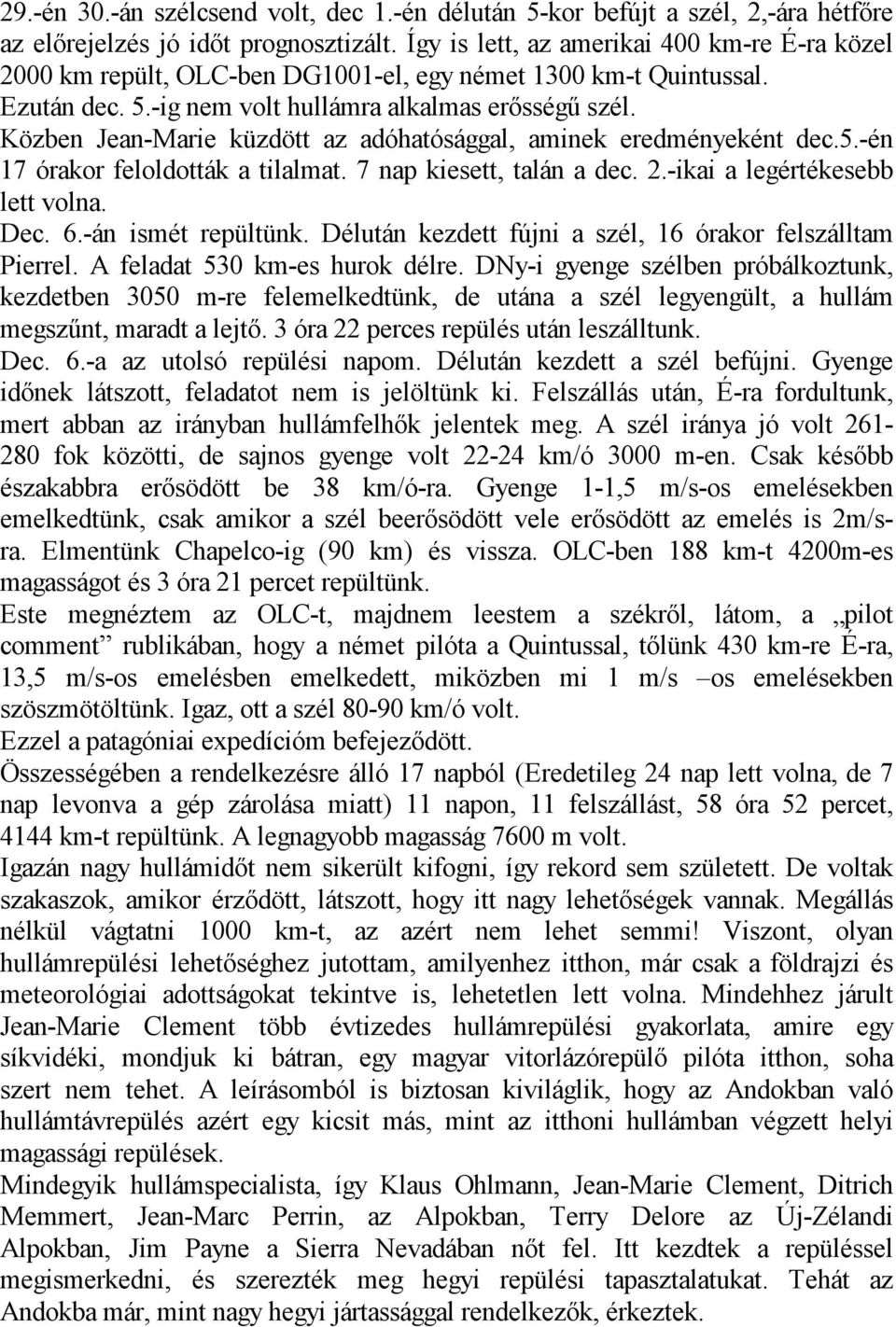 Közben Jean-Marie küzdött az adóhatósággal, aminek eredményeként dec.5.-én 17 órakor feloldották a tilalmat. 7 nap kiesett, talán a dec. 2.-ikai a legértékesebb lett volna. Dec. 6.-án ismét repültünk.