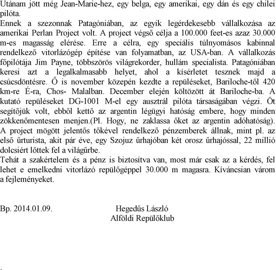 A vállalkozás főpilótája Jim Payne, többszörös világrekorder, hullám specialista. Patagóniában keresi azt a legalkalmasabb helyet, ahol a kísérletet tesznek majd a csúcsdöntésre.