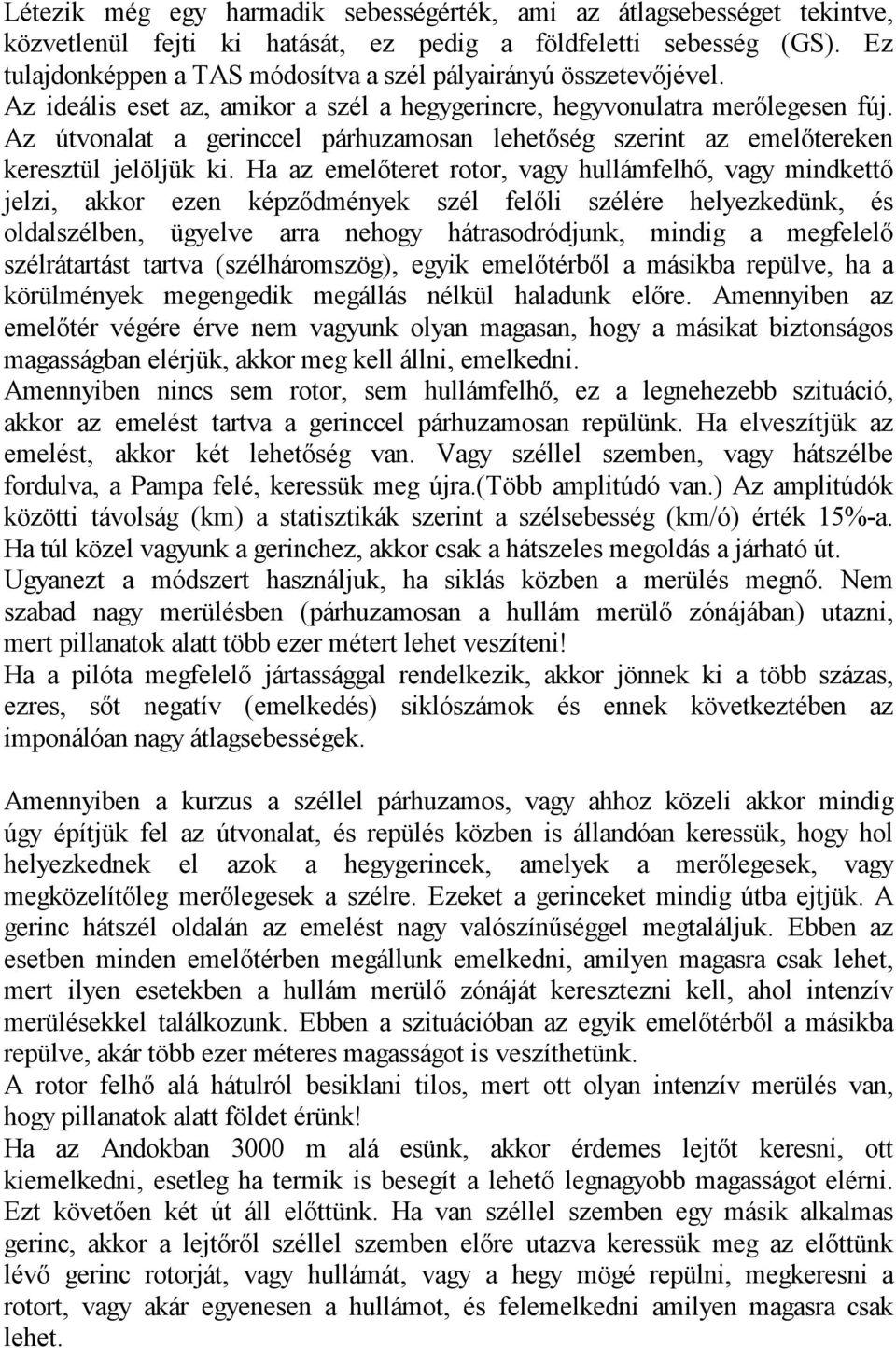 Az útvonalat a gerinccel párhuzamosan lehetőség szerint az emelőtereken keresztül jelöljük ki.