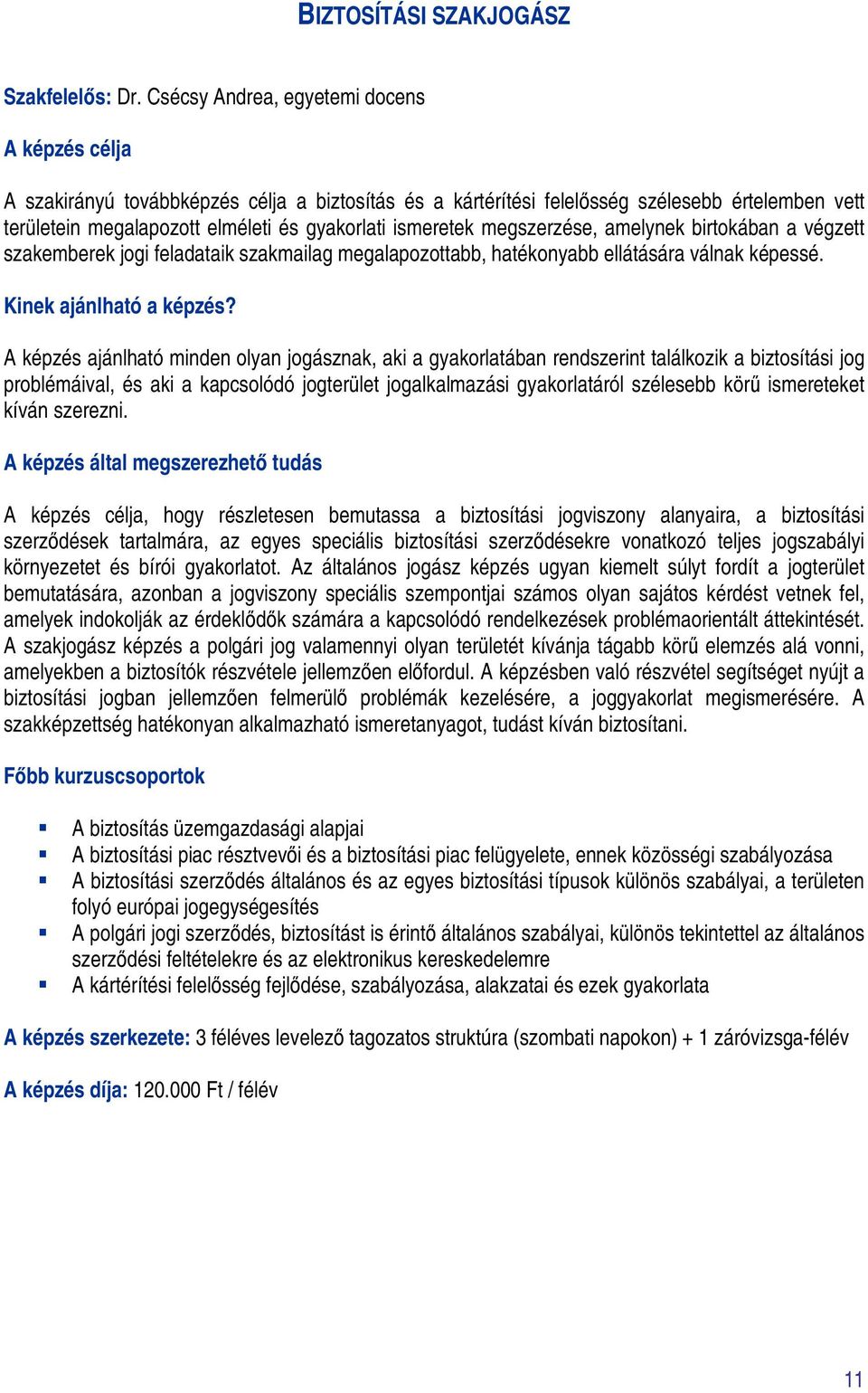 ismeretek megszerzése, amelynek birtokában a végzett szakemberek jogi feladataik szakmailag megalapozottabb, hatékonyabb ellátására válnak képessé. Kinek ajánlható a képzés?