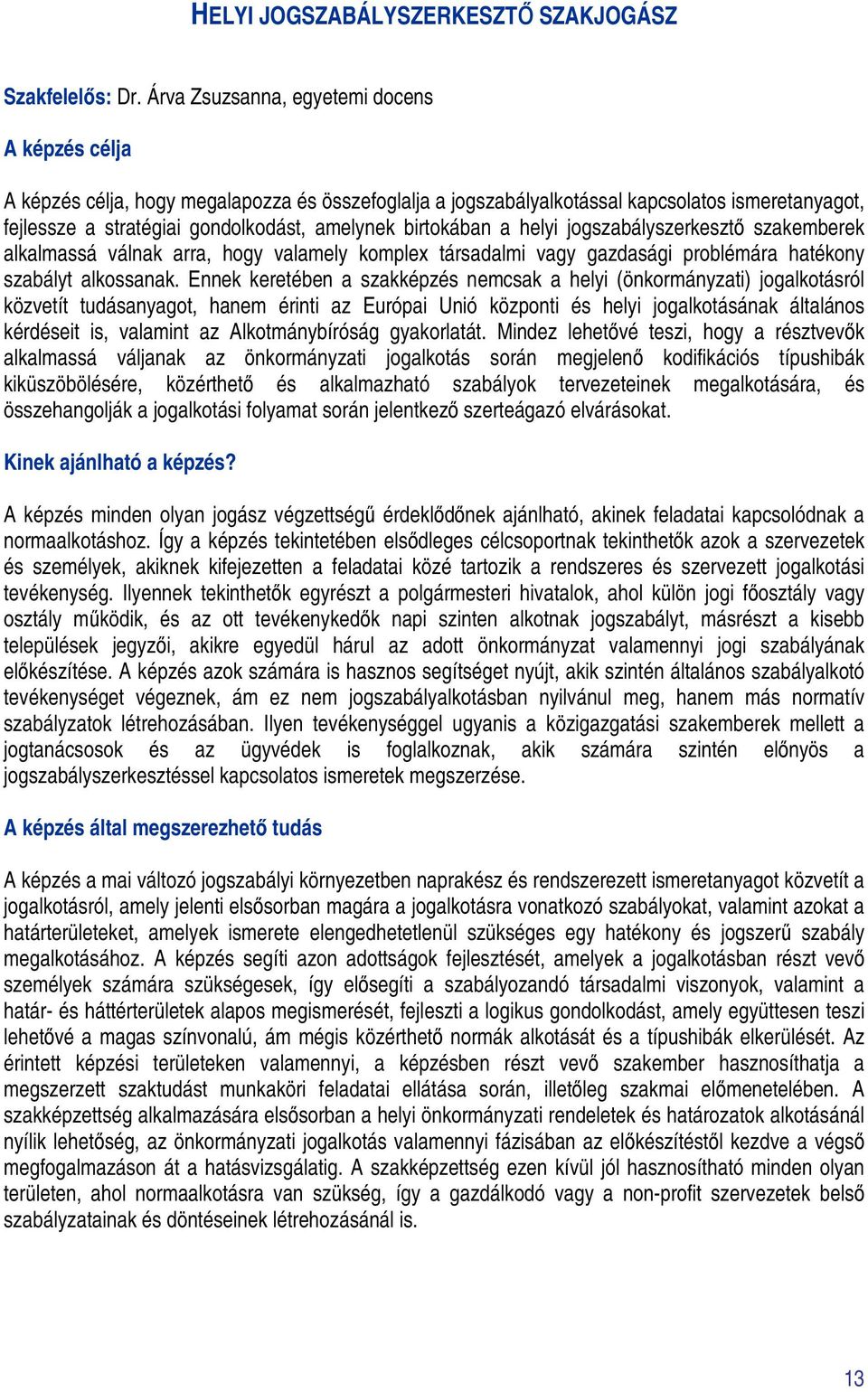 birtokában a helyi jogszabályszerkesztő szakemberek alkalmassá válnak arra, hogy valamely komplex társadalmi vagy gazdasági problémára hatékony szabályt alkossanak.