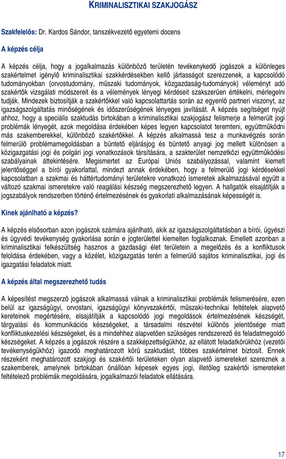 szakkérdésekben kellő jártasságot szerezzenek, a kapcsolódó tudományokban (orvostudomány, műszaki tudományok, közgazdaság-tudományok) véleményt adó szakértők vizsgálati módszereit és a vélemények