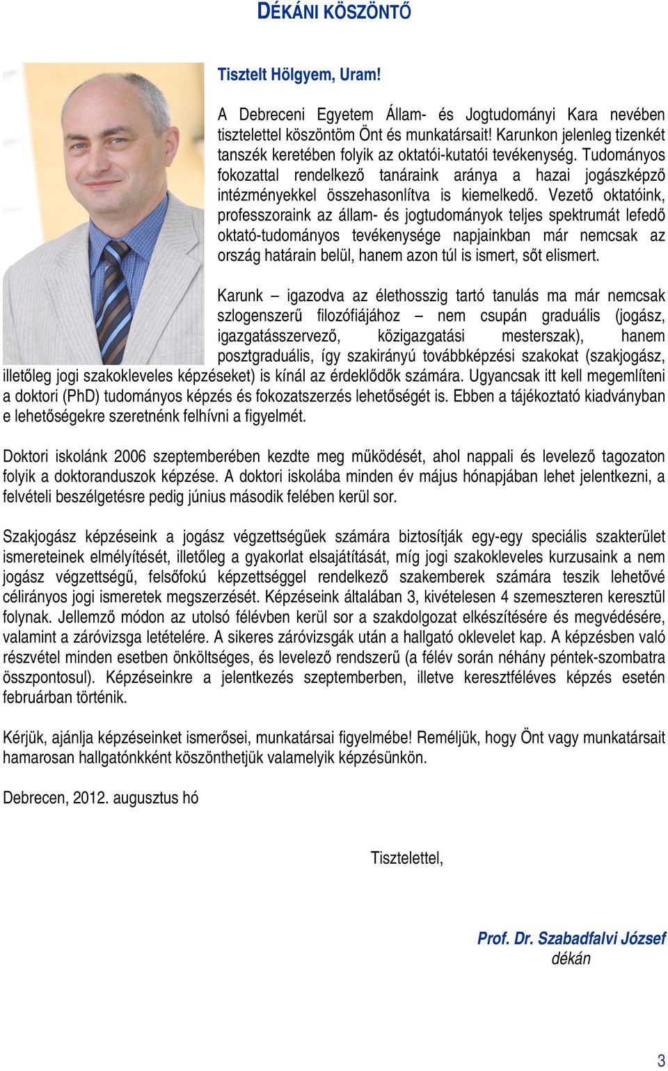 Vezető oktatóink, professzoraink az állam- és jogtudományok teljes spektrumát lefedő oktató-tudományos tevékenysége napjainkban már nemcsak az ország határain belül, hanem azon túl is ismert, sőt