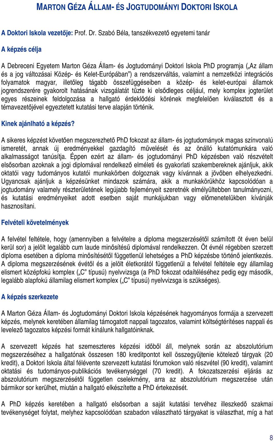 a rendszerváltás, valamint a nemzetközi integrációs folyamatok magyar, illetőleg tágabb összefüggéseiben a közép- és kelet-európai államok jogrendszerére gyakorolt hatásának vizsgálatát tűzte ki