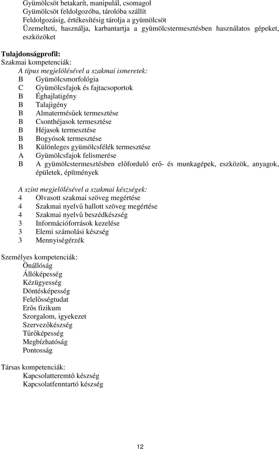 Talajigény B Almatermésűek termesztése B Csonthéjasok termesztése B Héjasok termesztése B Bogyósok termesztése B Különleges gyümölcsfélék termesztése A B Gyümölcsfajok felismerése A