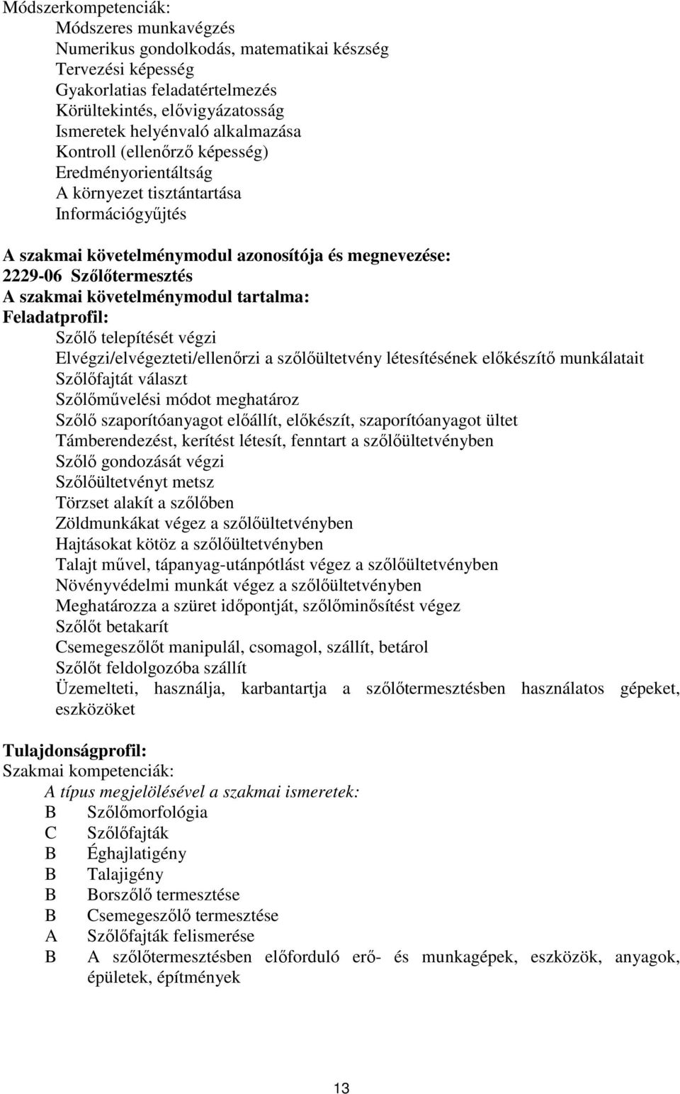 követelménymodul tartalma: Feladatprofil: Szőlő telepítését végzi Elvégzi/elvégezteti/ellenőrzi a szőlőültetvény létesítésének előkészítő munkálatait Szőlőfajtát választ Szőlőművelési módot