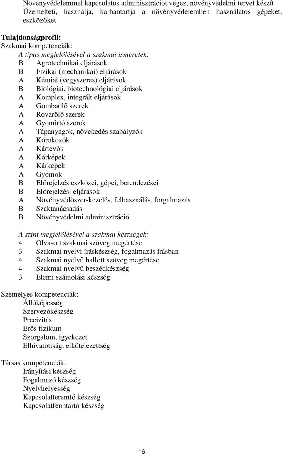 integrált eljárások A Gombaölő szerek A Rovarölő szerek A Gyomirtó szerek A Tápanyagok, növekedés szabályzók A Kórokozók A Kártevők A Kórképek A Kárképek A Gyomok B Előrejelzés eszközei, gépei,