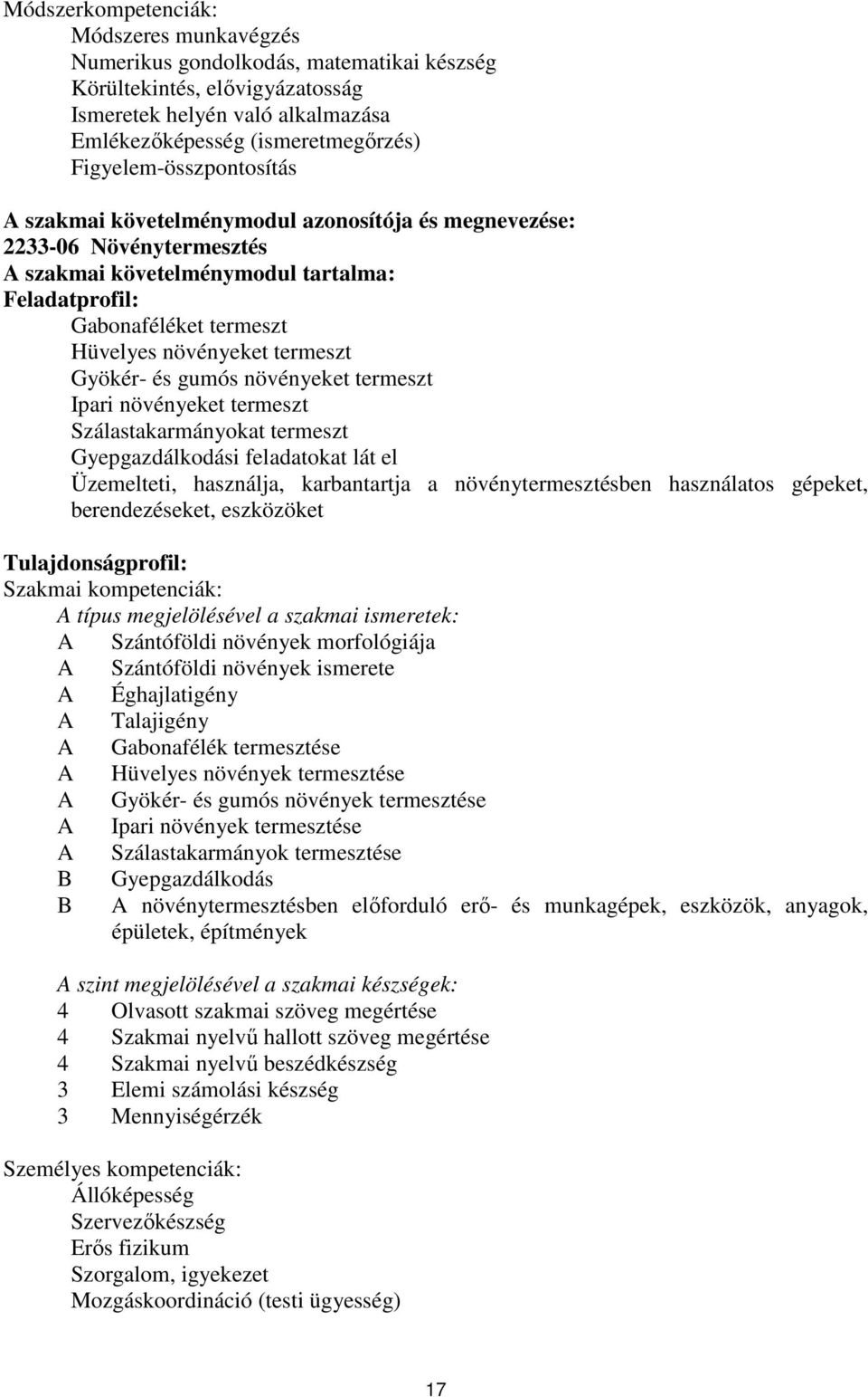 termeszt Gyökér- és gumós növényeket termeszt Ipari növényeket termeszt Szálastakarmányokat termeszt Gyepgazdálkodási feladatokat lát el Üzemelteti, használja, karbantartja a növénytermesztésben