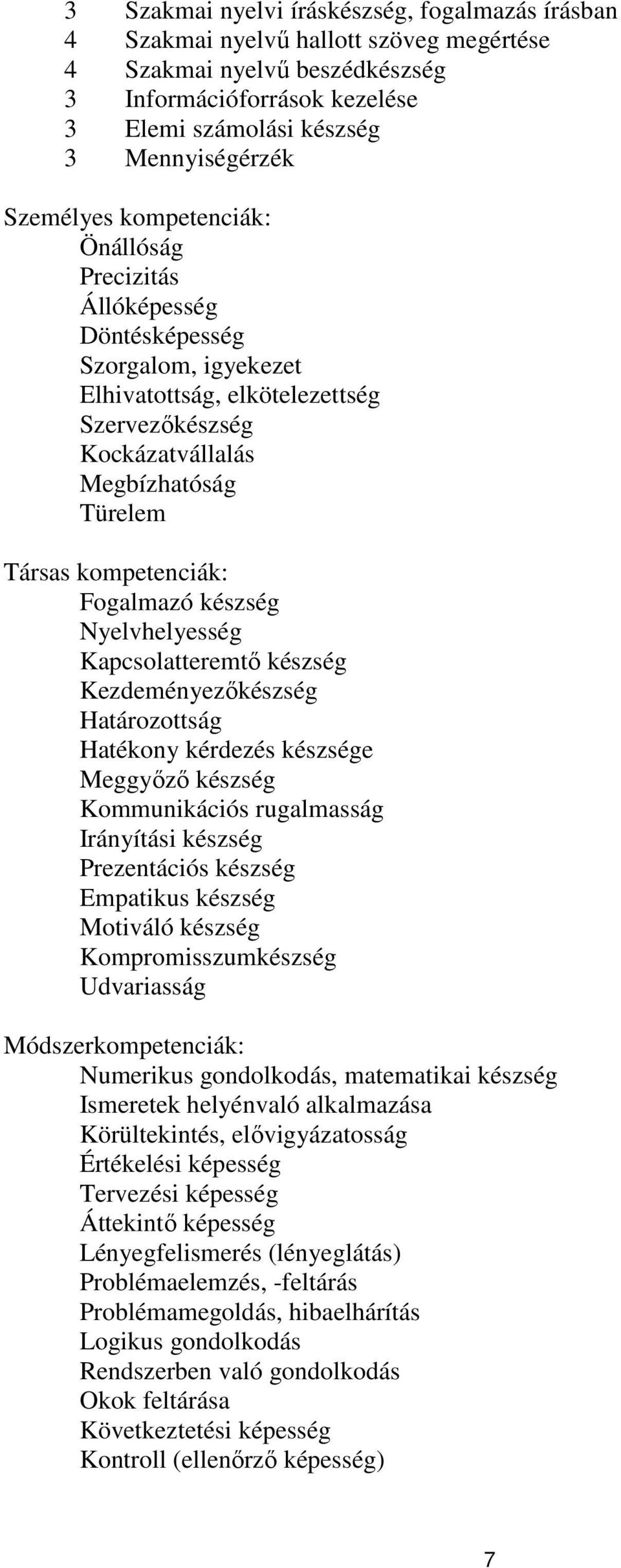 kompetenciák: Fogalmazó készség Nyelvhelyesség Kapcsolatteremtő készség Kezdeményezőkészség Határozottság Hatékony kérdezés készsége Meggyőző készség Kommunikációs rugalmasság Irányítási készség