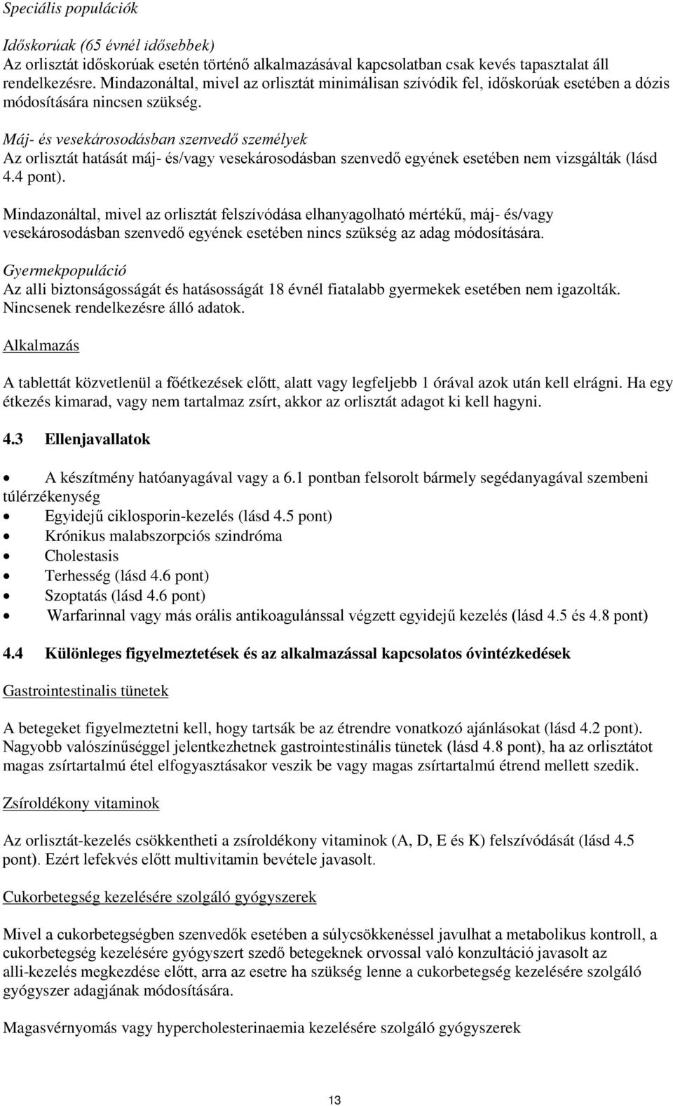 Máj- és vesekárosodásban szenvedő személyek Az orlisztát hatását máj- és/vagy vesekárosodásban szenvedő egyének esetében nem vizsgálták (lásd 4.4 pont).