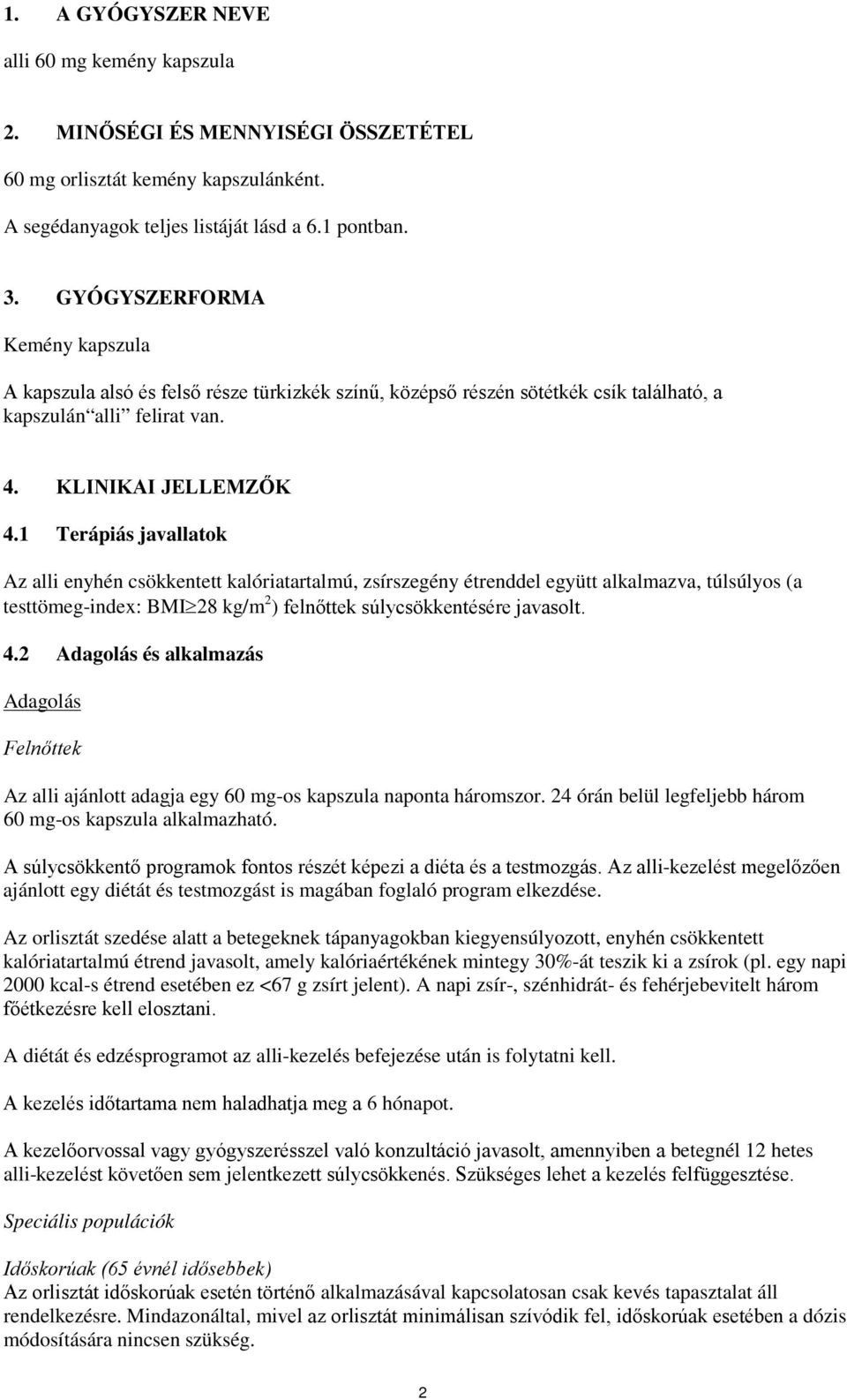 1 Terápiás javallatok Az alli enyhén csökkentett kalóriatartalmú, zsírszegény étrenddel együtt alkalmazva, túlsúlyos (a testtömeg-index: BMI 28 kg/m 2 ) felnőttek súlycsökkentésére javasolt. 4.