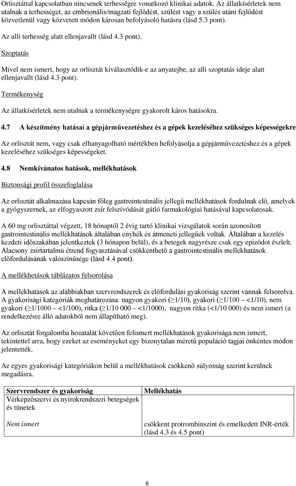 Az alli terhesség alatt ellenjavallt (lásd 4.3 pont). Szoptatás Mivel nem ismert, hogy az orlisztát kiválasztódik-e az anyatejbe, az alli szoptatás ideje alatt ellenjavallt (lásd 4.3 pont). Termékenység Az állatkísérletek nem utalnak a termékenységre gyakorolt káros hatásokra.